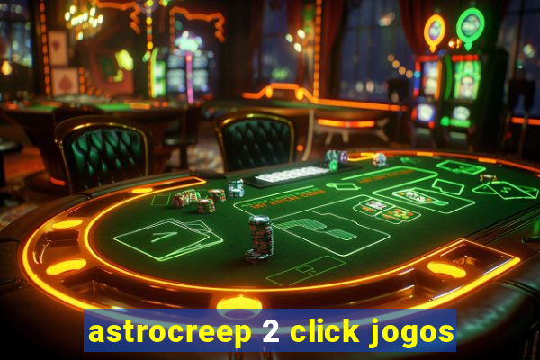 astrocreep 2 click jogos